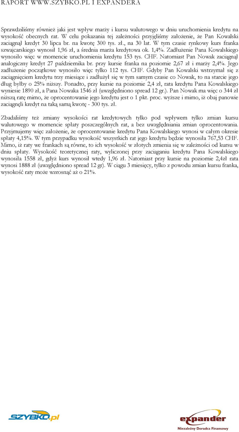 W tym czasie rynkowy kurs franka szwajcarskiego wynosił 1,96 zł, a średnia marŝa kredytowa ok. 1,4%. ZadłuŜenie Pana Kowalskiego wynosiło więc w momencie uruchomienia kredytu 153 tys. CHF.
