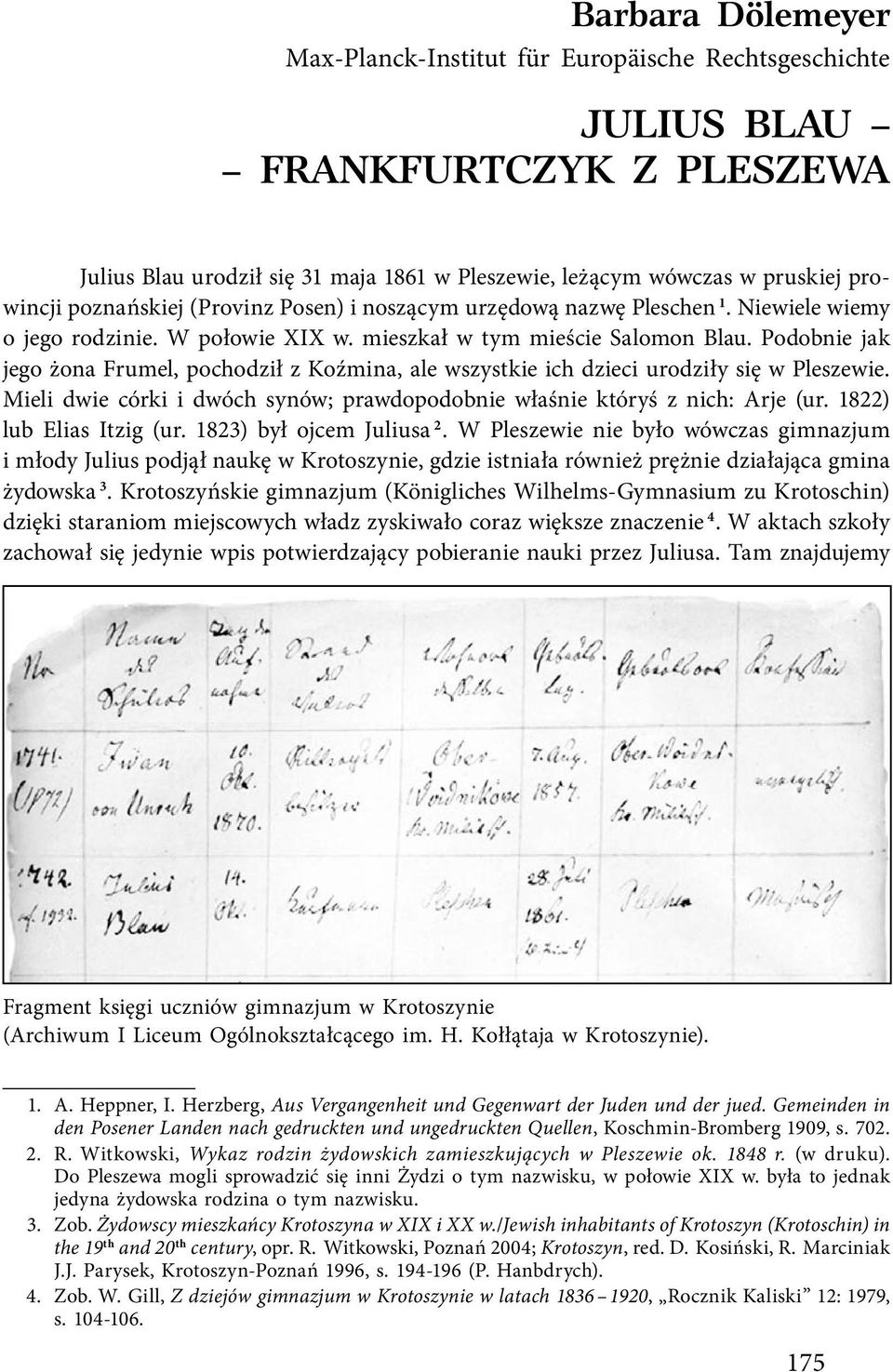 Podobnie jak jego żona Frumel, pochodził z Koźmina, ale wszystkie ich dzieci urodziły się w Pleszewie. Mieli dwie córki i dwóch synów; prawdopodobnie właśnie któryś z nich: Arje (ur.