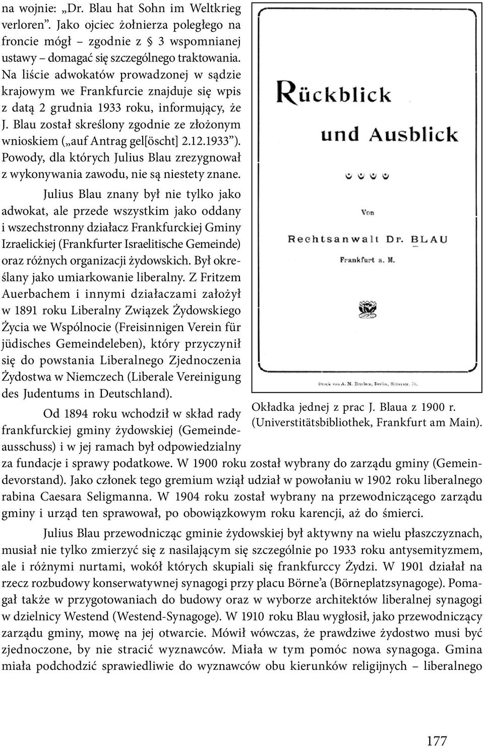 Blau został skreślony zgodnie ze złożonym wnioskiem ( auf Antrag gel[öscht] 2.12.1933 ). Powody, dla których Julius Blau zrezygnował z wykonywania zawodu, nie są niestety znane.