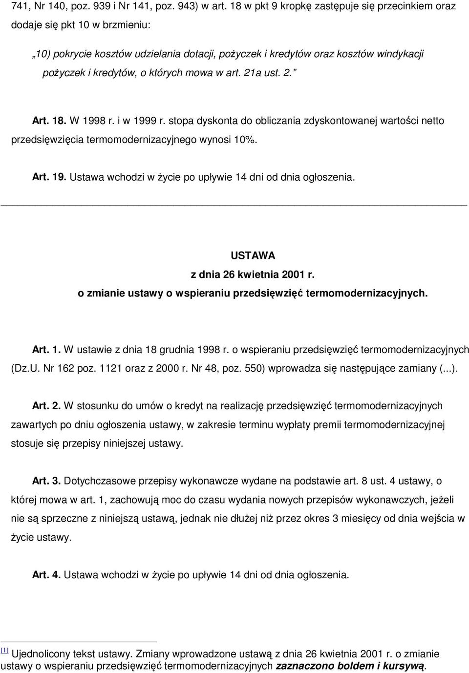 art. 21a ust. 2. Art. 18. W 1998 r. i w 1999 r. stopa dyskonta do obliczania zdyskontowanej wartoci netto przedsiwzicia termomodernizacyjnego wynosi 10%. Art. 19. Ustawa wchodzi w ycie po upływie 14 dni od dnia ogłoszenia.