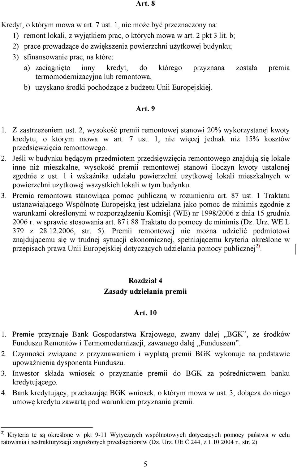 remontowa, b) uzyskano środki pochodzące z budżetu Unii Europejskiej. Art. 9 1. Z zastrzeżeniem ust. 2, wysokość premii remontowej stanowi 20% wykorzystanej kwoty kredytu, o którym mowa w art. 7 ust.