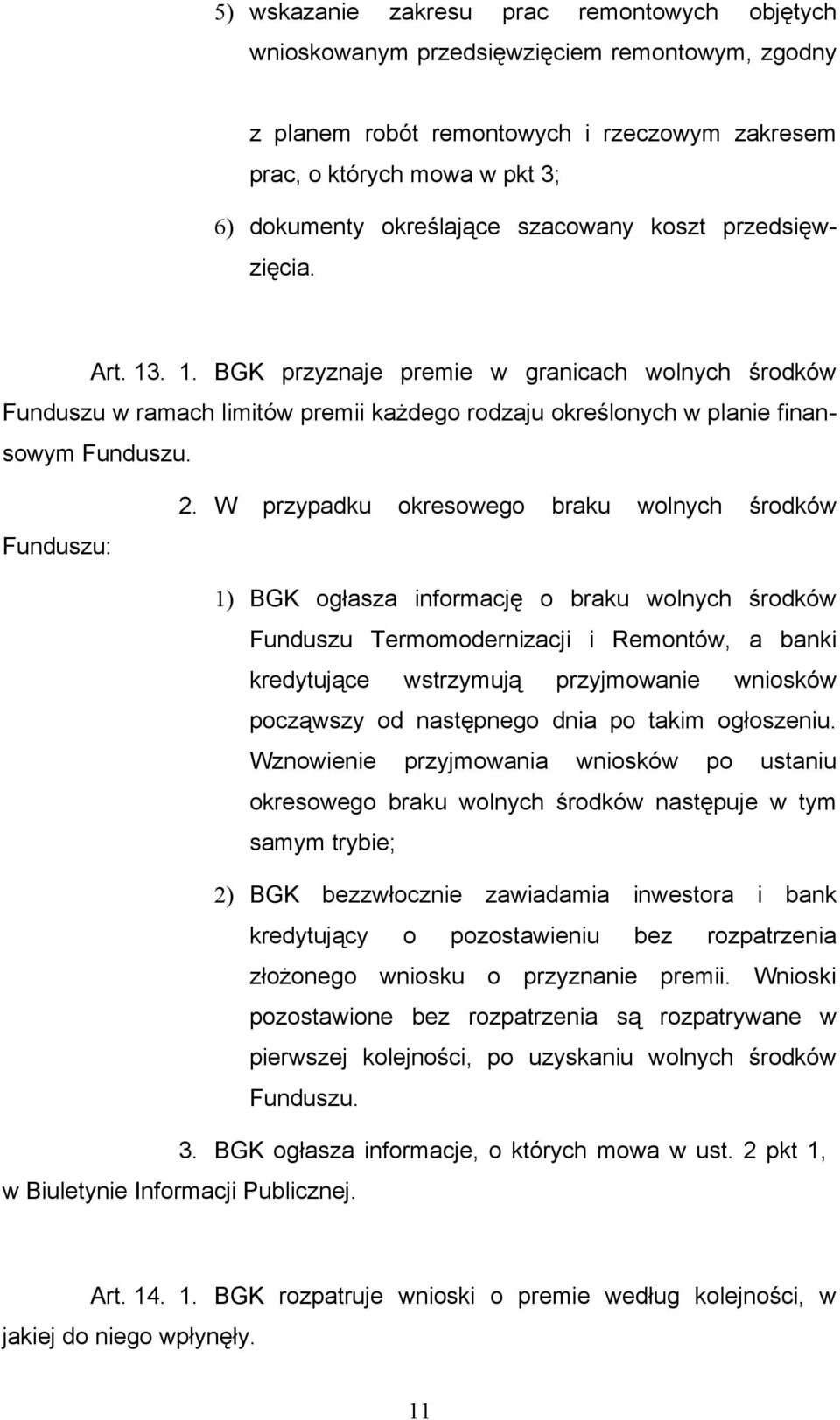 W przypadku okresowego braku wolnych środków 1) BGK ogłasza informację o braku wolnych środków Funduszu Termomodernizacji i Remontów, a banki kredytujące wstrzymują przyjmowanie wniosków począwszy od