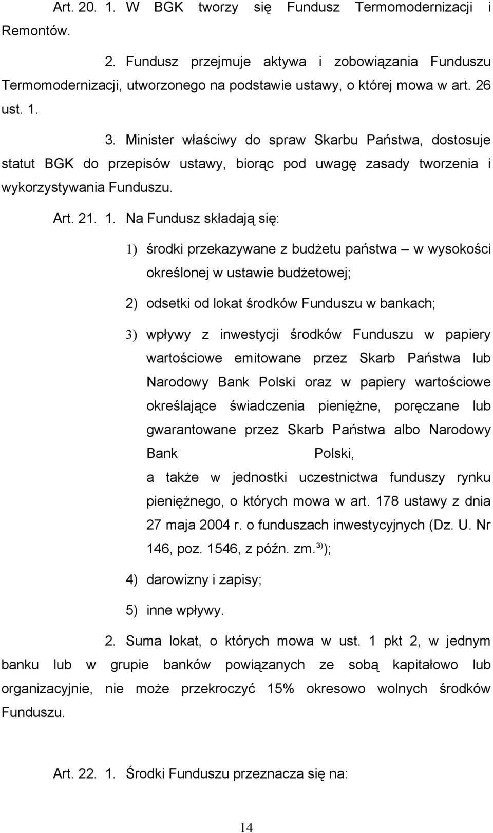 Na Fundusz składają się: 1) środki przekazywane z budżetu państwa w wysokości określonej w ustawie budżetowej; 2) odsetki od lokat środków Funduszu w bankach; 3) wpływy z inwestycji środków Funduszu