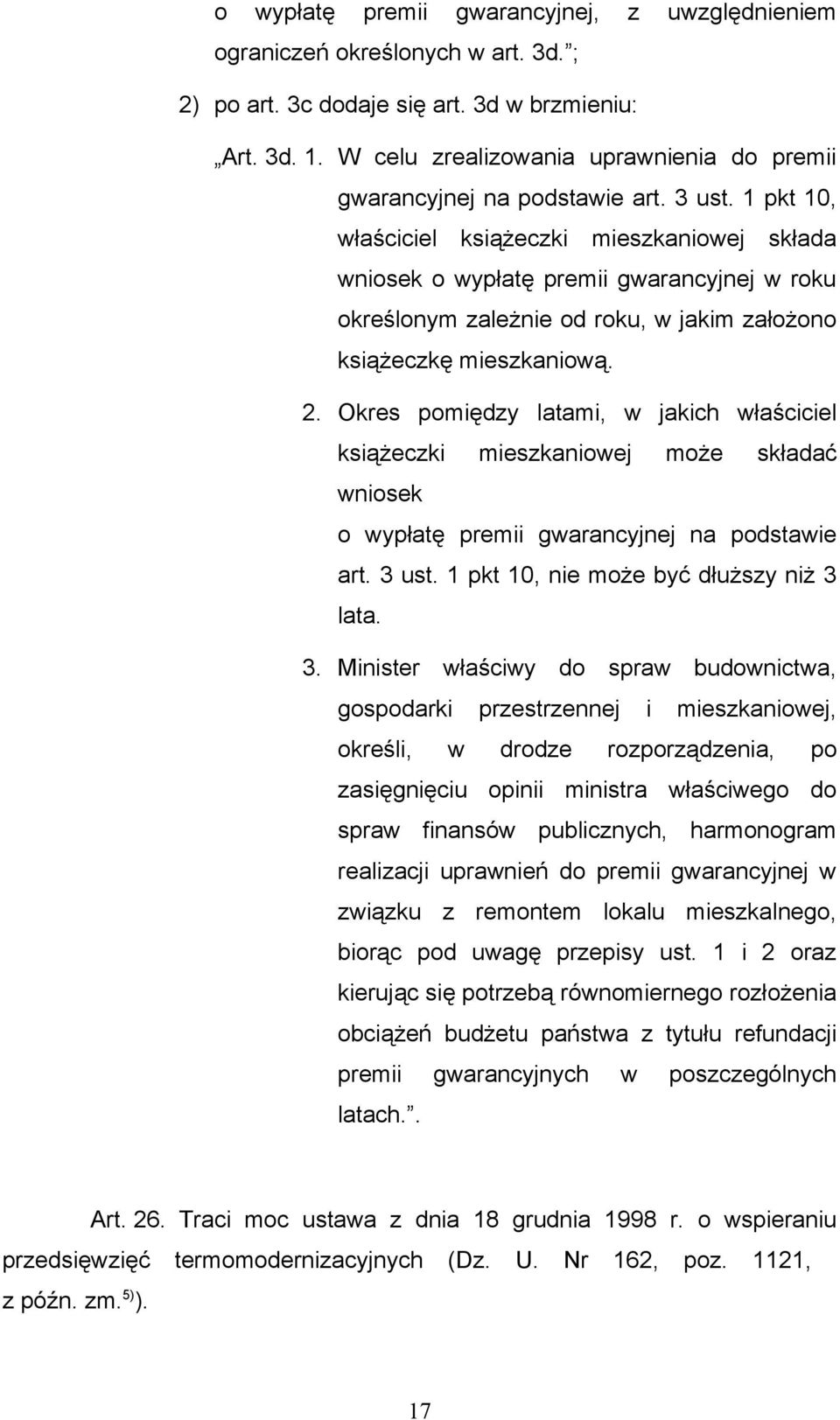 1 pkt 10, właściciel książeczki mieszkaniowej składa wniosek o wypłatę premii gwarancyjnej w roku określonym zależnie od roku, w jakim założono książeczkę mieszkaniową. 2.