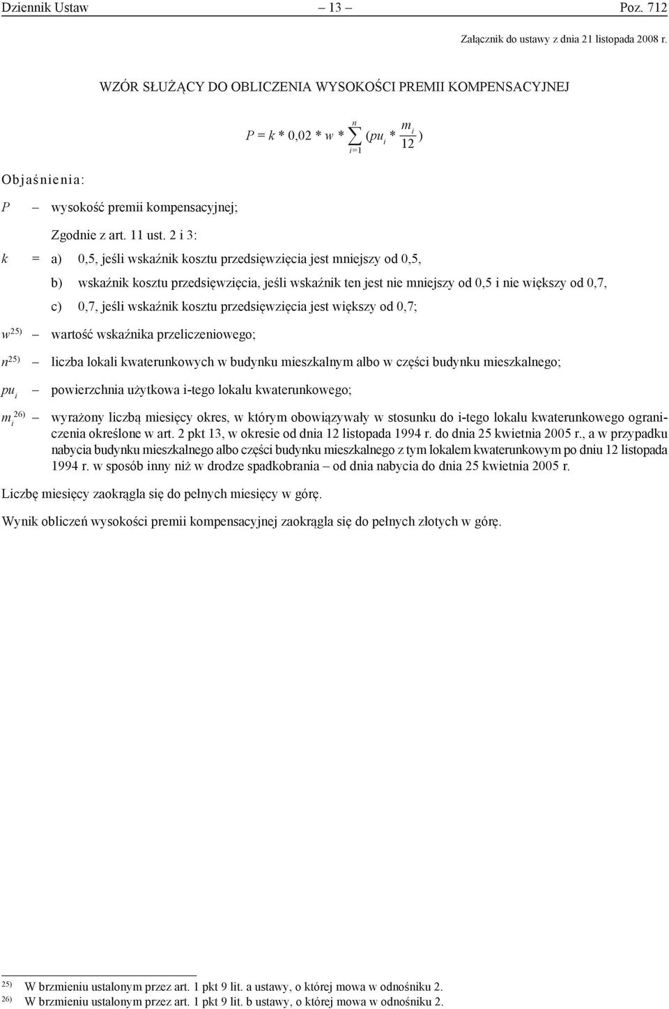 2 i 3: k = a) 0,5, jeśli wskaźnik kosztu przedsięwzięcia jest mniejszy od 0,5, b) wskaźnik kosztu przedsięwzięcia, jeśli wskaźnik ten jest nie mniejszy od 0,5 i nie większy od 0,7, c) 0,7, jeśli