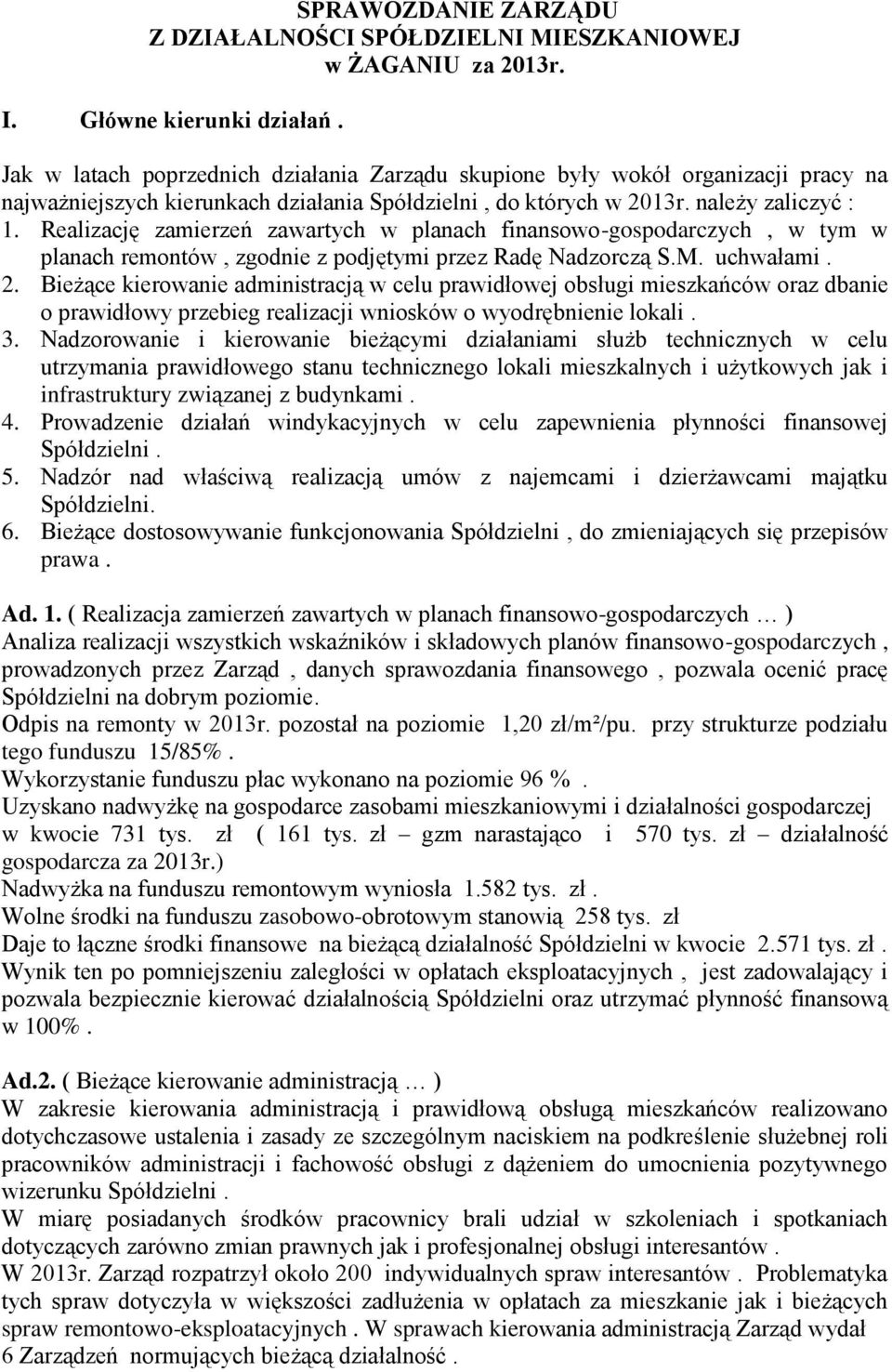 Realizację zamierzeń zawartych w planach finansowo-gospodarczych, w tym w planach remontów, zgodnie z podjętymi przez Radę Nadzorczą S.M. uchwałami. 2.