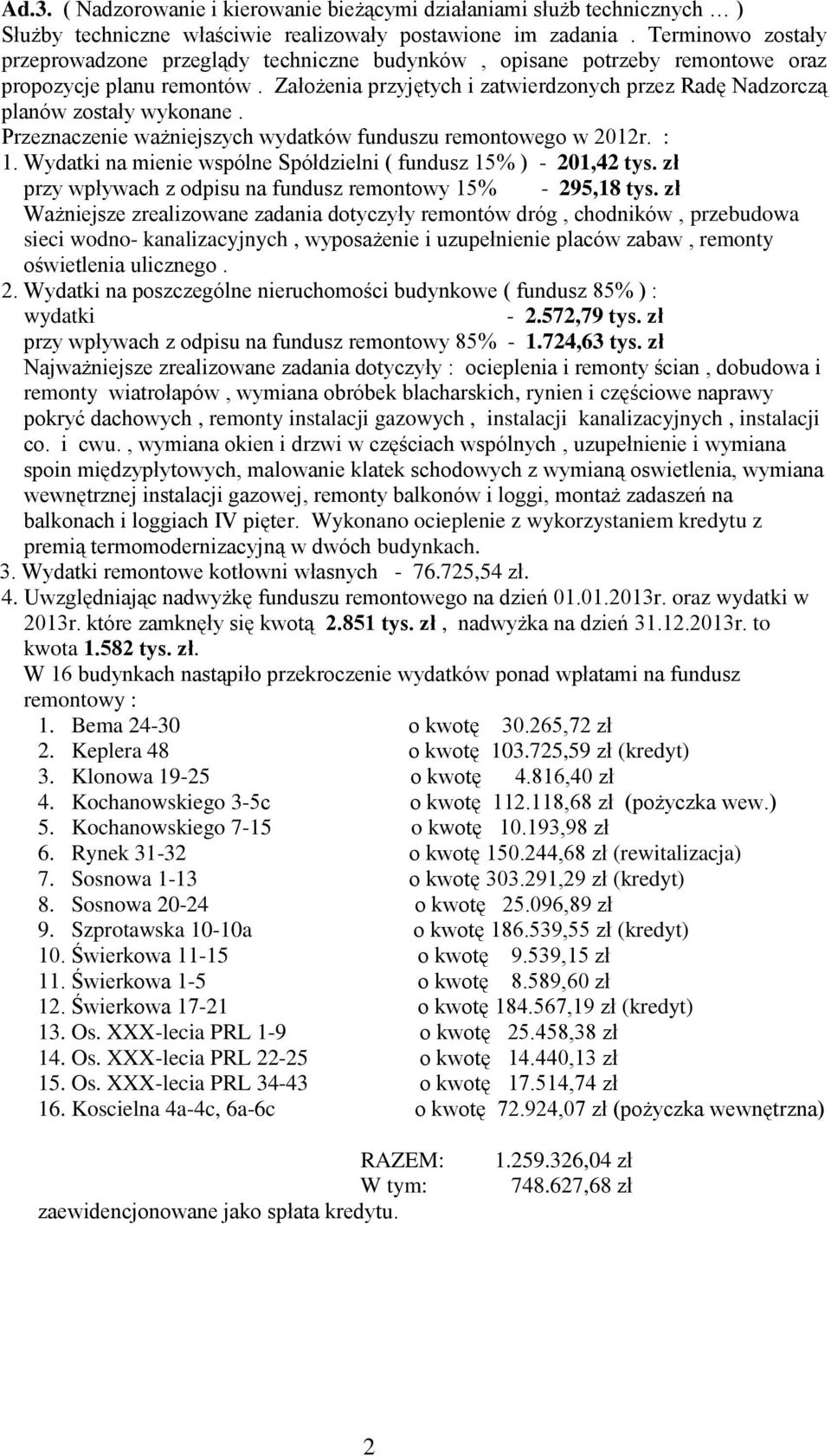 Założenia przyjętych i zatwierdzonych przez Radę Nadzorczą planów zostały wykonane. Przeznaczenie ważniejszych wydatków funduszu remontowego w 2012r. : 1.