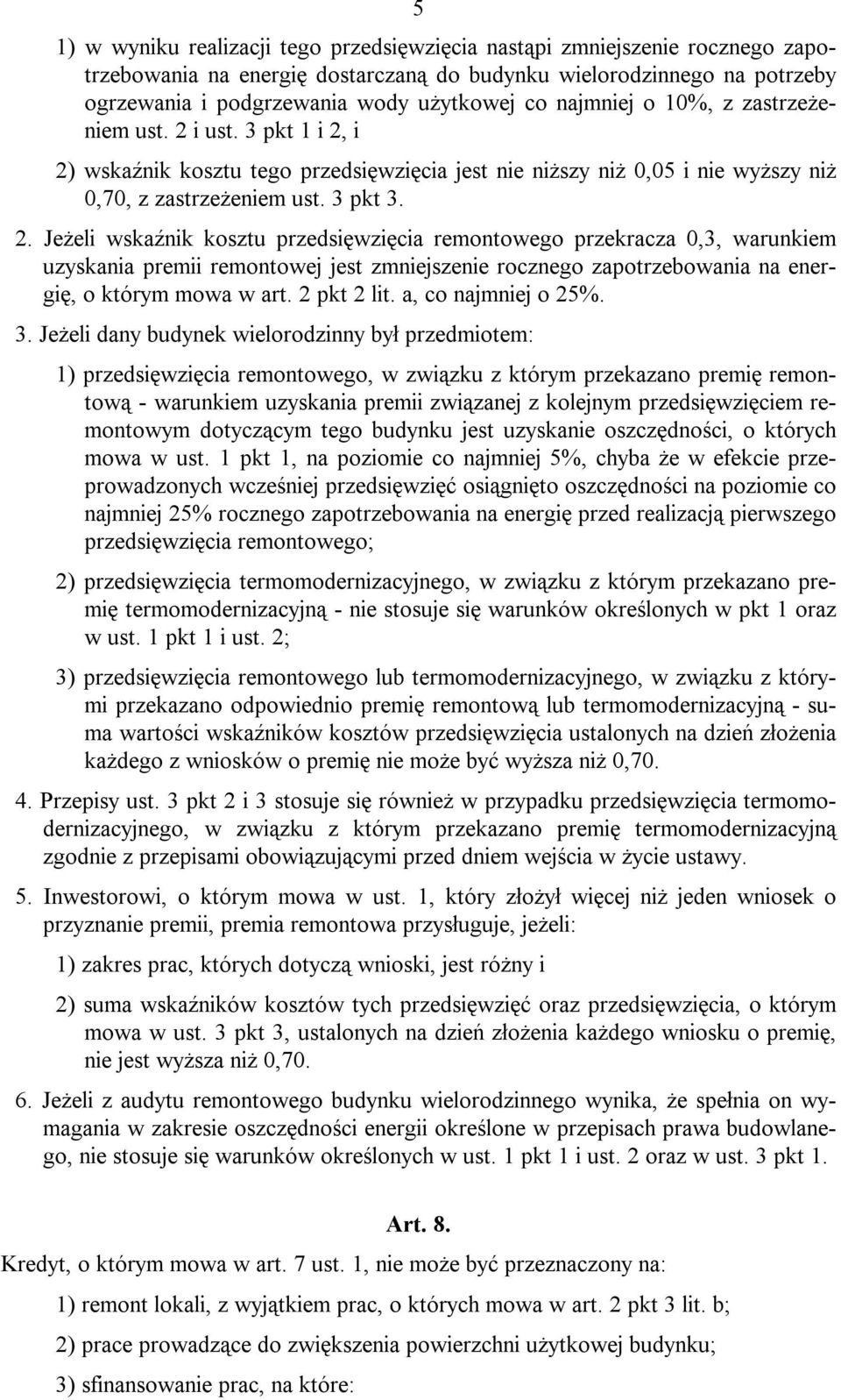 i ust. 3 pkt 1 i 2, i 2) wskaźnik kosztu tego przedsięwzięcia jest nie niższy niż 0,05 i nie wyższy niż 0,70, z zastrzeżeniem ust. 3 pkt 3. 2. Jeżeli wskaźnik kosztu przedsięwzięcia remontowego przekracza 0,3, warunkiem uzyskania premii remontowej jest zmniejszenie rocznego zapotrzebowania na energię, o którym mowa w art.