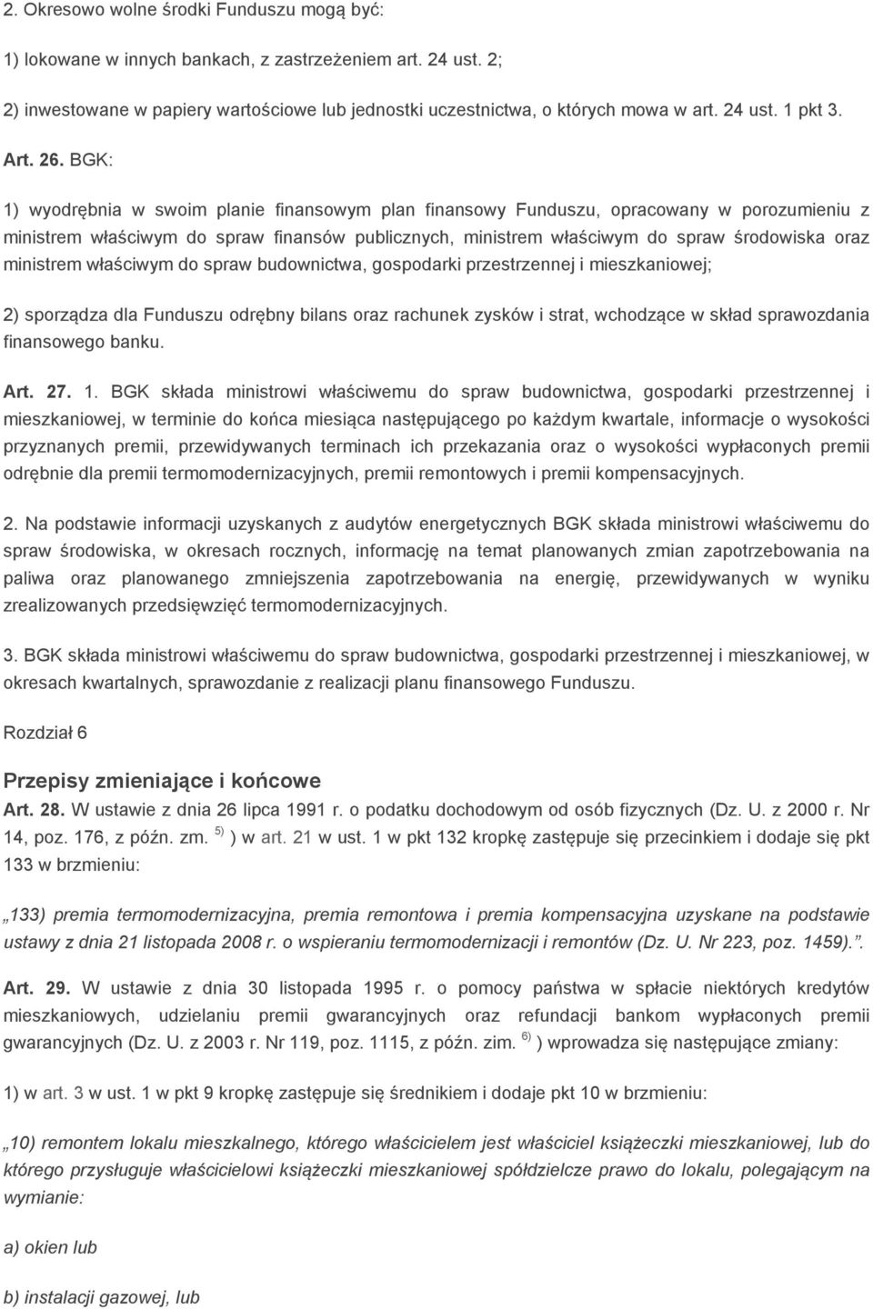 BGK: 1) wyodrębnia w swoim planie finansowym plan finansowy Funduszu, opracowany w porozumieniu z ministrem właściwym do spraw finansów publicznych, ministrem właściwym do spraw środowiska oraz