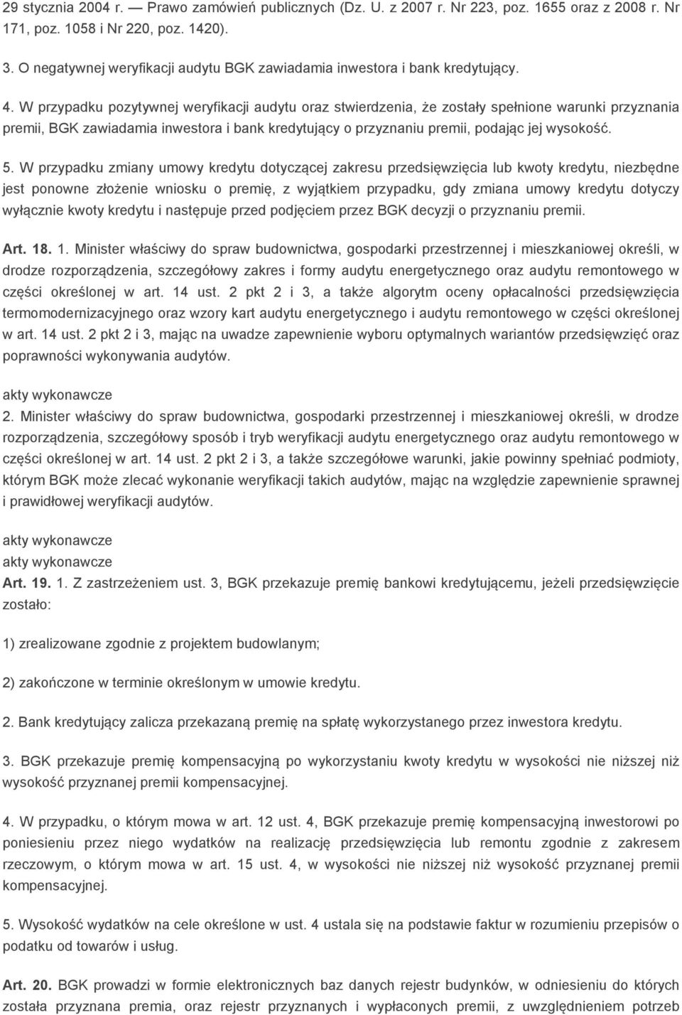 W przypadku pozytywnej weryfikacji audytu oraz stwierdzenia, że zostały spełnione warunki przyznania premii, BGK zawiadamia inwestora i bank kredytujący o przyznaniu premii, podając jej wysokość. 5.