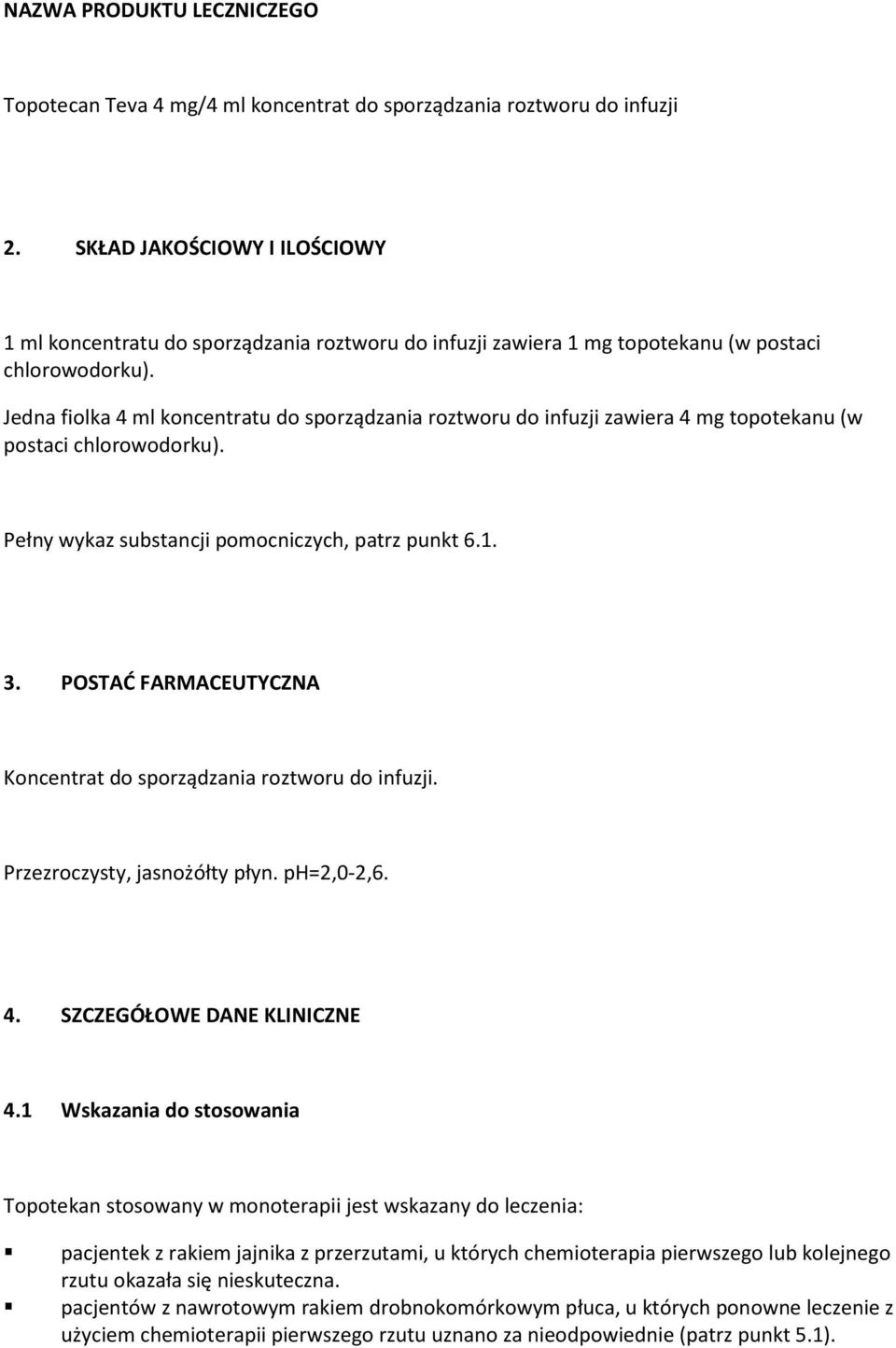 Jedna fiolka 4 ml koncentratu do sporządzania roztworu do infuzji zawiera 4 mg topotekanu (w postaci chlorowodorku). Pełny wykaz substancji pomocniczych, patrz punkt 6.1. 3.