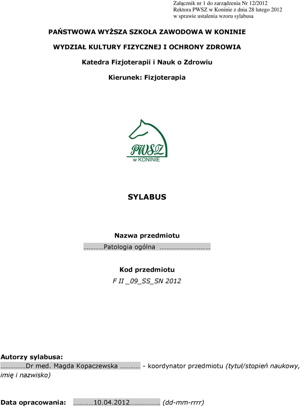 Kierunek: Fizjoterapia SYLABUS Nazwa przedmiotu Patologia ogólna Kod przedmiotu F II _09_SS_SN 2012 Autorzy sylabusa: Dr med.