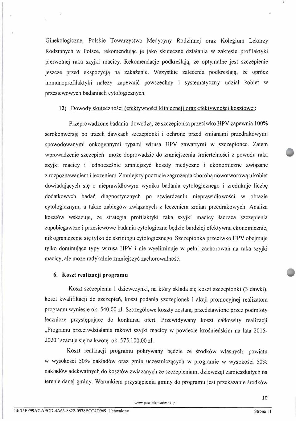 Wszystkie zalecenia podkreslajcj, ze oprocz immunoprofilaktyki najezy zapewnic powszechny i systematyczny udzial kobiet w przesiewowych badaniach cytologicznych.