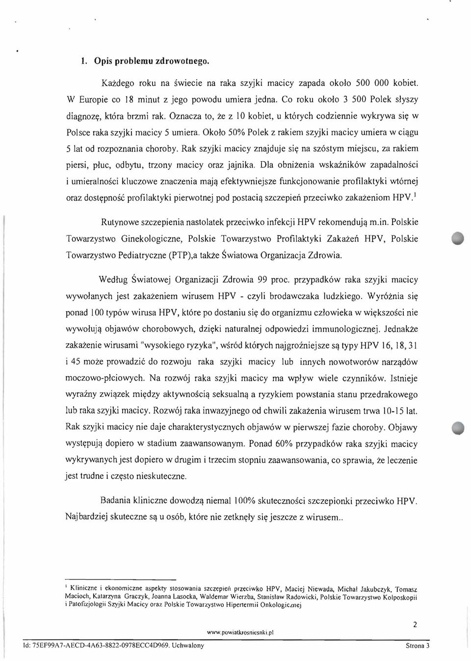 Okolo 50% Polek z rakiem szyjki macicy umiera w ciqgu Slat od rozpoznania choroby. Rak szyjki macicy znajduje siy na sz6stym miejscu, za rakiem piersi, PfUC, odbytu, trzony macicy oraz jajnika.