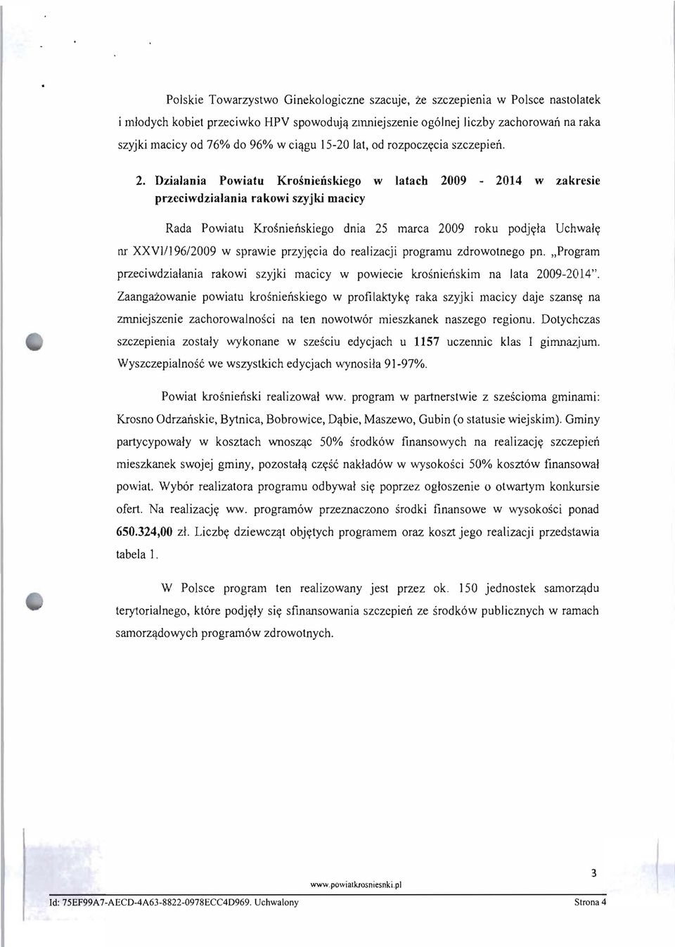 Dzialania Powiatu Krosnienskiego w latach 2009-2014 w zakresie przeciwdzialania rakowi szyjki macicy Rada Powiatu Krosnieilskiego dnia 25 marca 2009 roku podjyla Uchwaly nr XXVlI196/2009 w sprawie