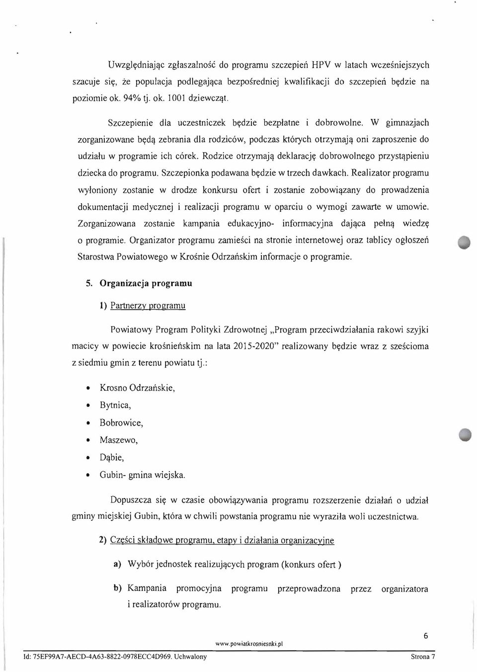 Rodzice otrzymajq deklaracjy dobrowolnego przysu\pieniu dziecka do programu. Szczepionka podawana bydzie w trzech dawkach.