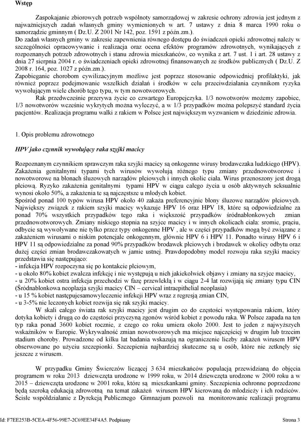 Do zadań własnych gminy w zakresie zapewnienia równego dostępu do świadczeń opieki zdrowotnej należy w szczególności opracowywanie i realizacja oraz ocena efektów programów zdrowotnych, wynikających