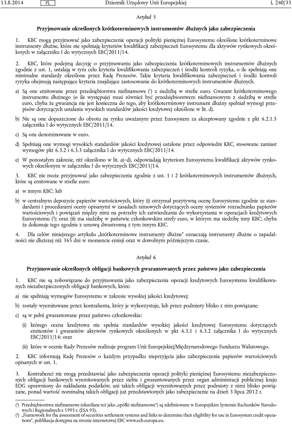 aktywów rynkowych określonych w załączniku I do wytycznych EBC/2011/14. 2. KBC, które podejmą decyzję o przyjmowaniu jako zabezpieczenia krótkoterminowych instrumentów dłużnych zgodnie z ust.