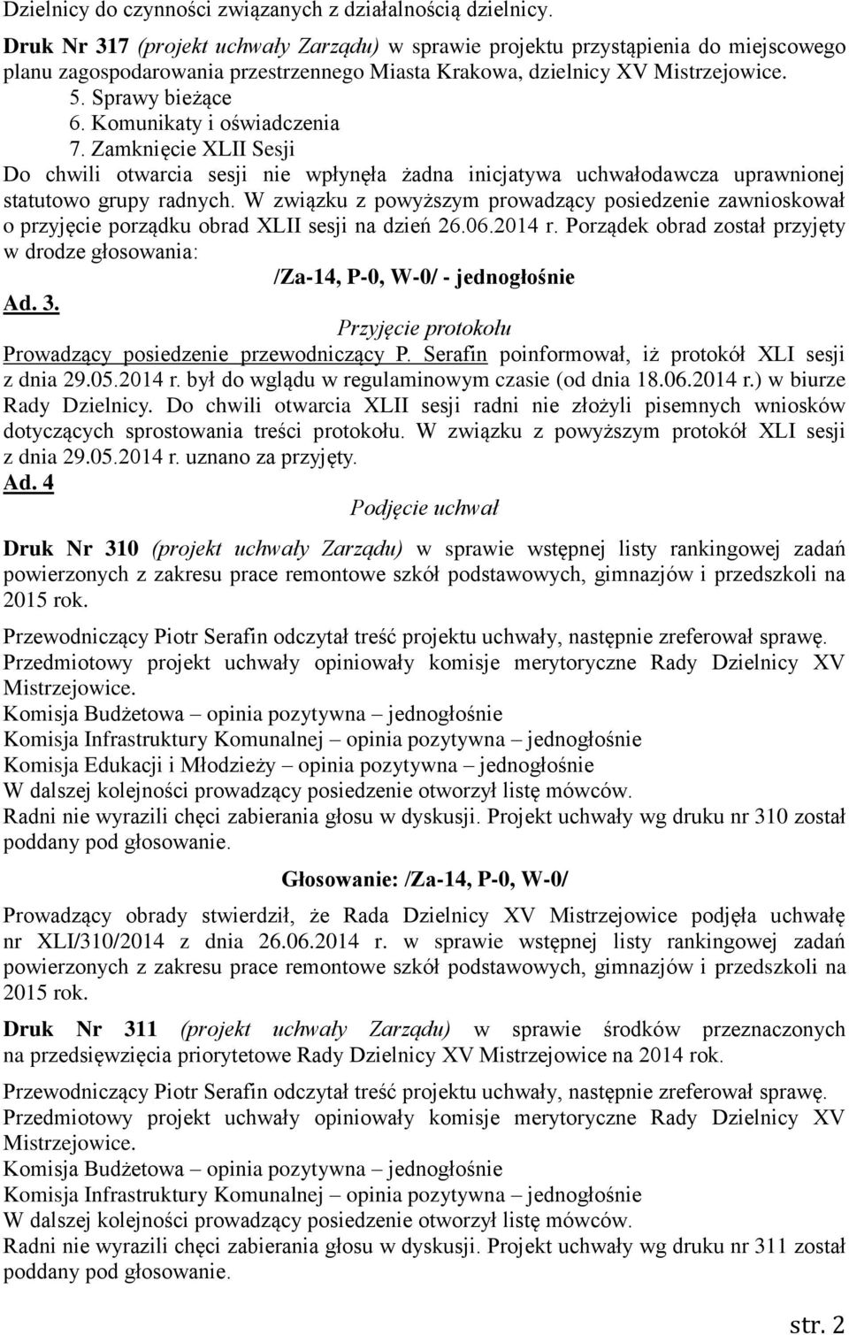 Komunikaty i oświadczenia 7. Zamknięcie XLII Sesji Do chwili otwarcia sesji nie wpłynęła żadna inicjatywa uchwałodawcza uprawnionej statutowo grupy radnych.