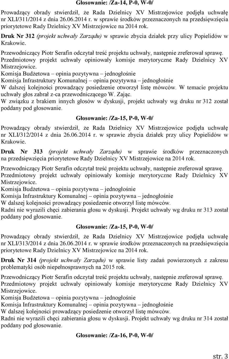 W związku z brakiem innych głosów w dyskusji, projekt uchwały wg druku nr 312 został Głosowanie: /Za-15, P-0, W-0/ nr XLI/312/2014 z dnia 26.06.2014 r.