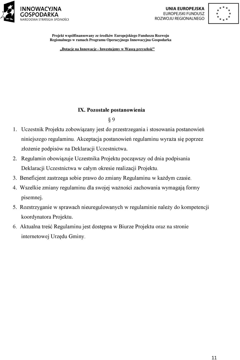 Regulamin obowiązuje Uczestnika Projektu począwszy od dnia podpisania Deklaracji Uczestnictwa w całym okresie realizacji Projektu. 3.