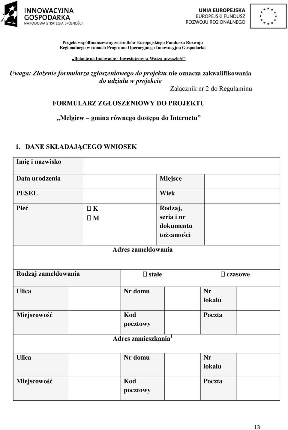 DANE SKŁADAJĄCEGO WNIOSEK Imię i nazwisko Data urodzenia PESEL Płeć K M Miejsce Wiek Adres zameldowania Rodzaj, seria i nr dokumentu