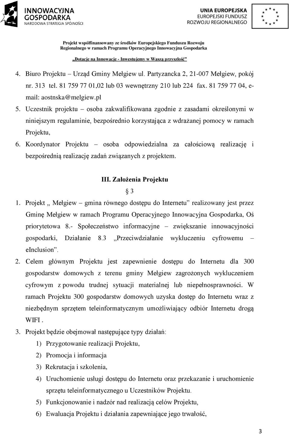 Koordynator Projektu osoba odpowiedzialna za całościową realizację i bezpośrednią realizację zadań związanych z projektem. III. Założenia Projektu 3 1.