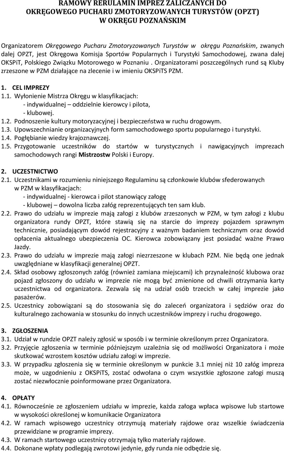Organizatorami poszczególnych rund są Kluby zrzeszone w PZM działające na zlecenie i w imieniu OKSPiTS PZM. 1.