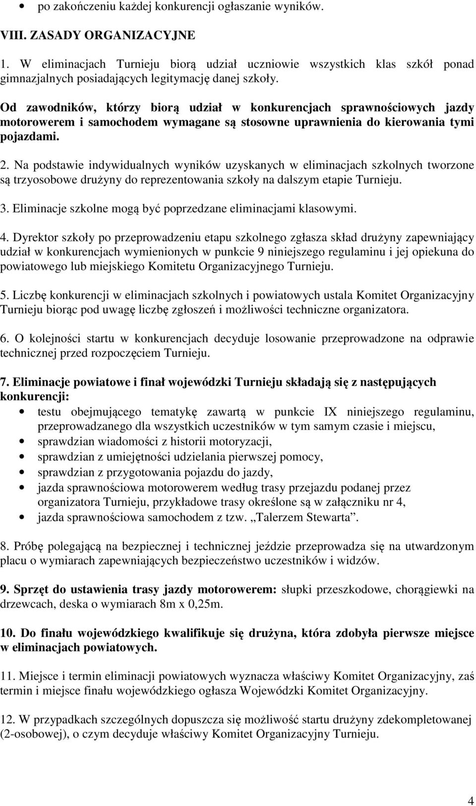 Od zawodników, którzy biorą udział w konkurencjach sprawnościowych jazdy motorowerem i samochodem wymagane są stosowne uprawnienia do kierowania tymi pojazdami. 2.