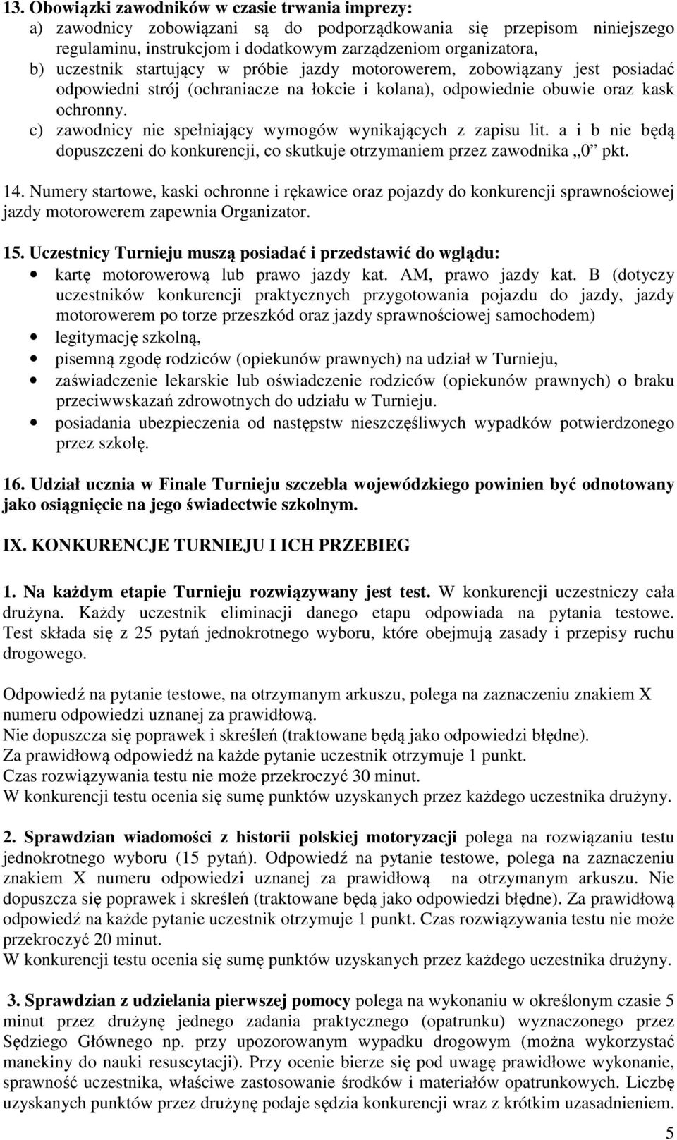 c) zawodnicy nie spełniający wymogów wynikających z zapisu lit. a i b nie będą dopuszczeni do konkurencji, co skutkuje otrzymaniem przez zawodnika 0 pkt. 14.