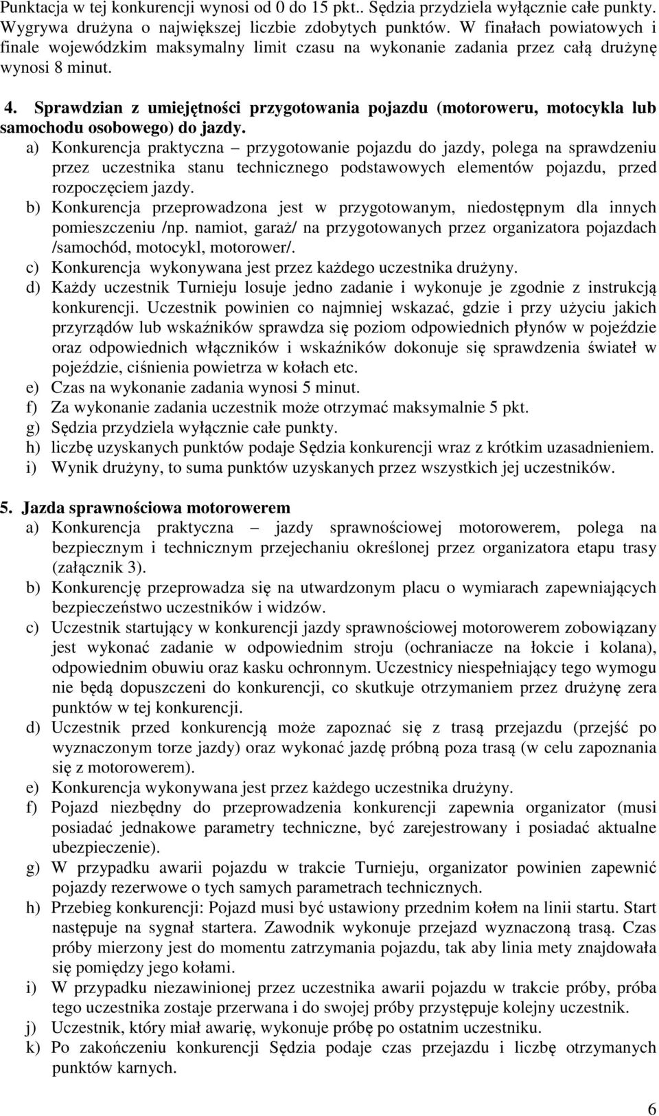 Sprawdzian z umiejętności przygotowania pojazdu (motoroweru, motocykla lub samochodu osobowego) do jazdy.