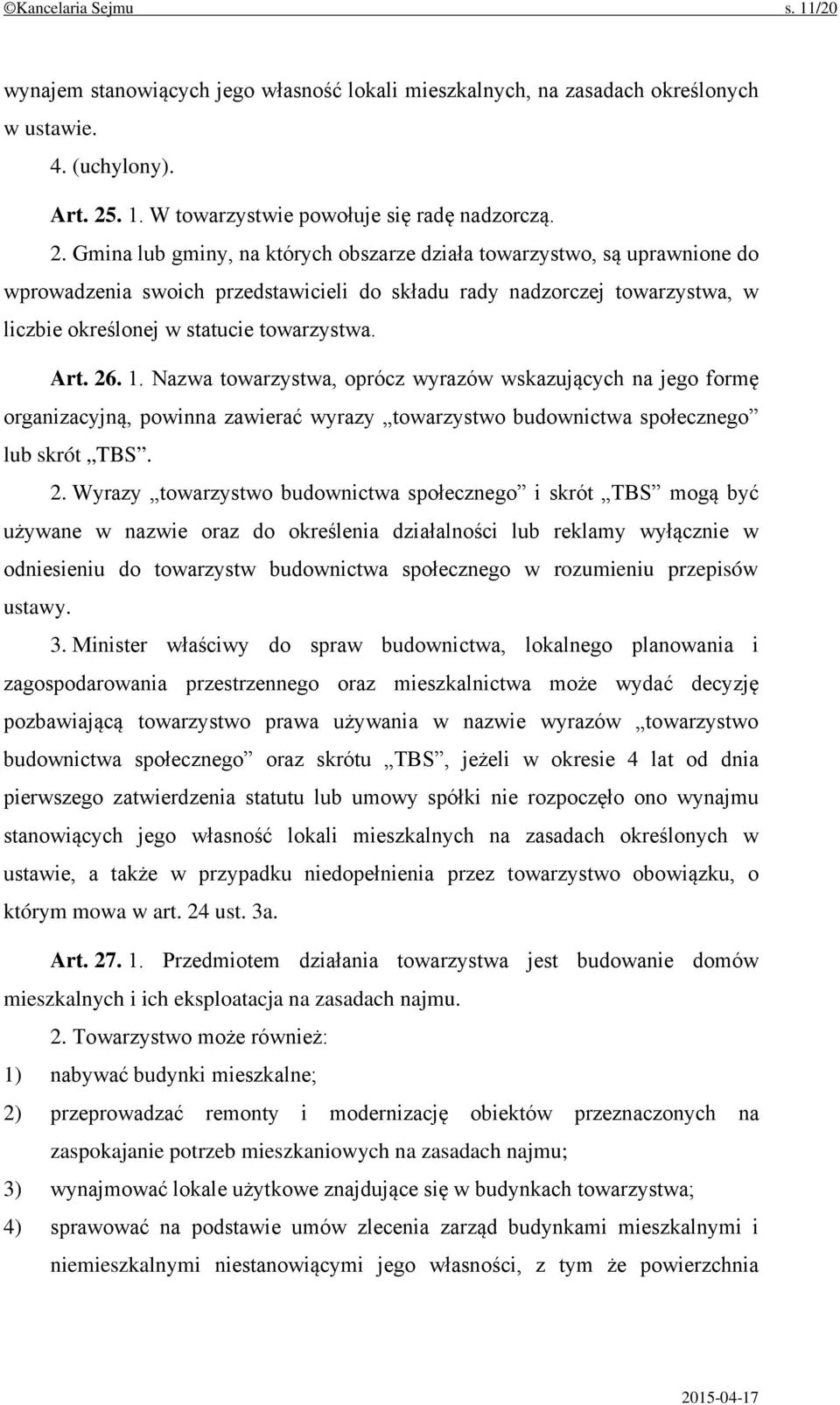 Gmina lub gminy, na których obszarze działa towarzystwo, są uprawnione do wprowadzenia swoich przedstawicieli do składu rady nadzorczej towarzystwa, w liczbie określonej w statucie towarzystwa. Art.