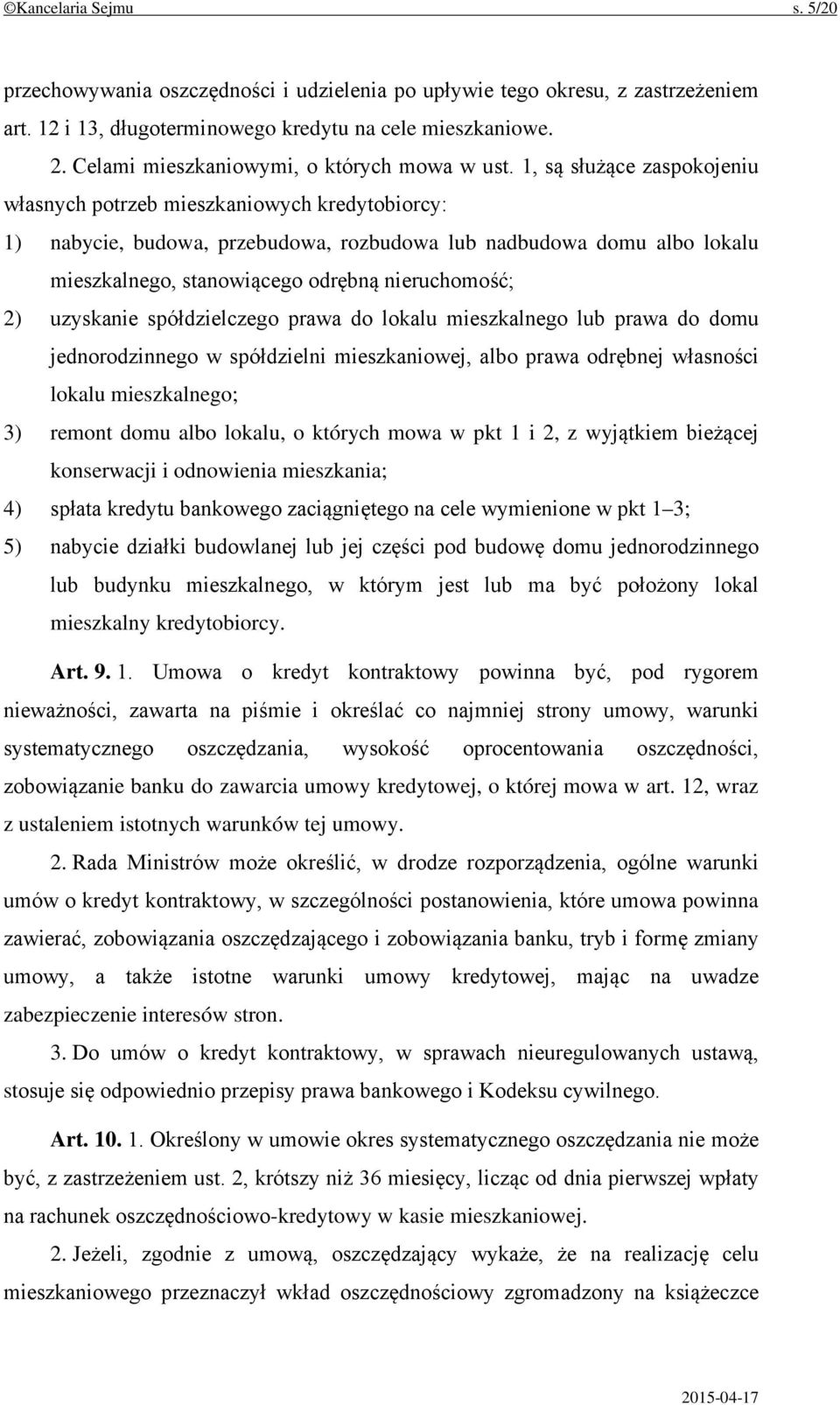 1, są służące zaspokojeniu własnych potrzeb mieszkaniowych kredytobiorcy: 1) nabycie, budowa, przebudowa, rozbudowa lub nadbudowa domu albo lokalu mieszkalnego, stanowiącego odrębną nieruchomość; 2)