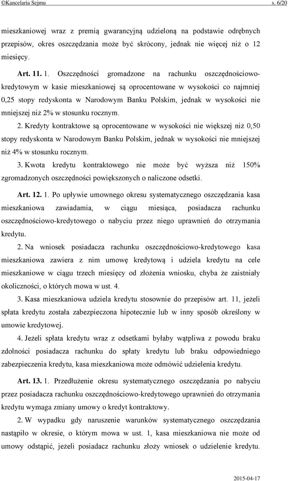 . 1. Oszczędności gromadzone na rachunku oszczędnościowokredytowym w kasie mieszkaniowej są oprocentowane w wysokości co najmniej 0,25 stopy redyskonta w Narodowym Banku Polskim, jednak w wysokości