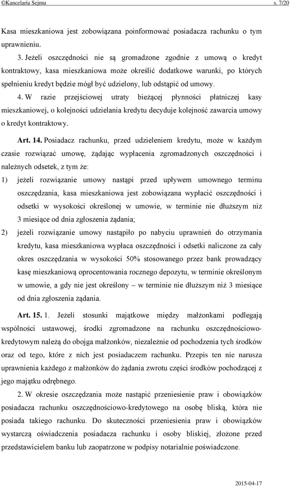 umowy. 4. W razie przejściowej utraty bieżącej płynności płatniczej kasy mieszkaniowej, o kolejności udzielania kredytu decyduje kolejność zawarcia umowy o kredyt kontraktowy. Art. 14.