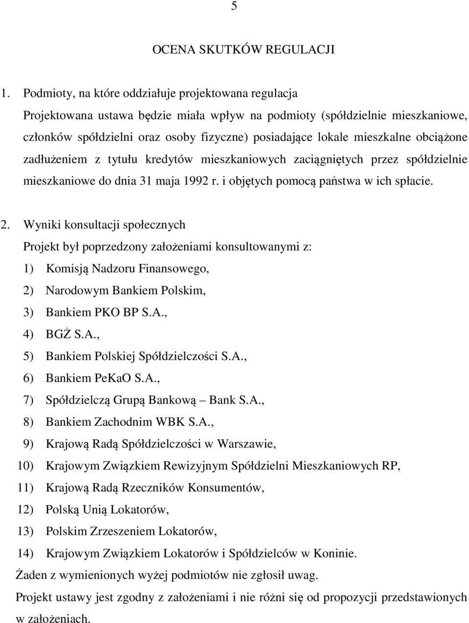 mieszkalne obciążone zadłużeniem z tytułu kredytów mieszkaniowych zaciągniętych przez spółdzielnie mieszkaniowe do dnia 31 maja 1992 r. i objętych pomocą państwa w ich spłacie. 2.