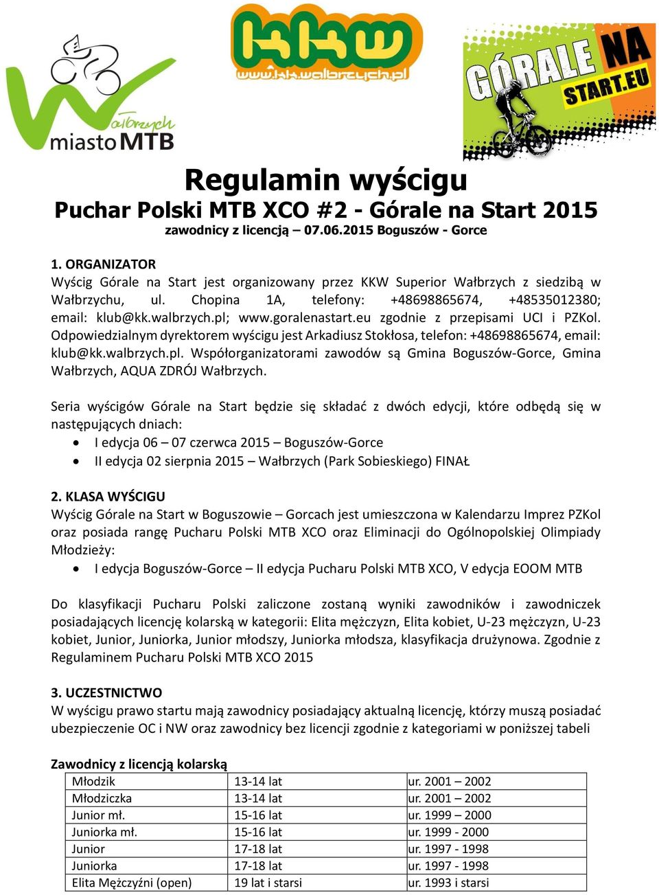 goralenastart.eu zgodnie z przepisami UCI i PZKol. Odpowiedzialnym dyrektorem wyścigu jest Arkadiusz Stokłosa, telefon: +48698865674, email: klub@kk.walbrzych.pl.