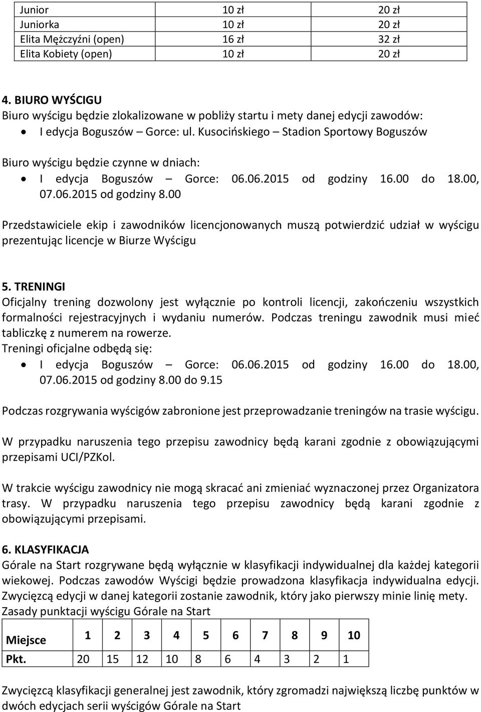 Kusocińskiego Stadion Sportowy Boguszów Biuro wyścigu będzie czynne w dniach: I edycja Boguszów Gorce: 06.06.2015 od godziny 16.00 do 18.00, 07.06.2015 od godziny 8.