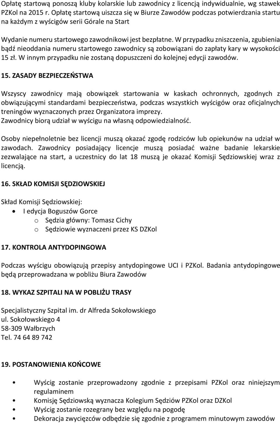 W przypadku zniszczenia, zgubienia bądź nieoddania numeru startowego zawodnicy są zobowiązani do zapłaty kary w wysokości 15 zł. W innym przypadku nie zostaną dopuszczeni do kolejnej edycji zawodów.