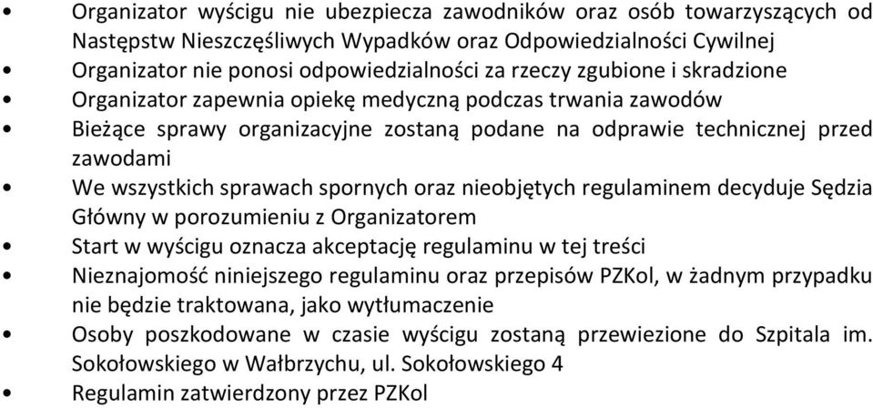 oraz nieobjętych regulaminem decyduje Sędzia Główny w porozumieniu z Organizatorem Start w wyścigu oznacza akceptację regulaminu w tej treści Nieznajomość niniejszego regulaminu oraz przepisów PZKol,