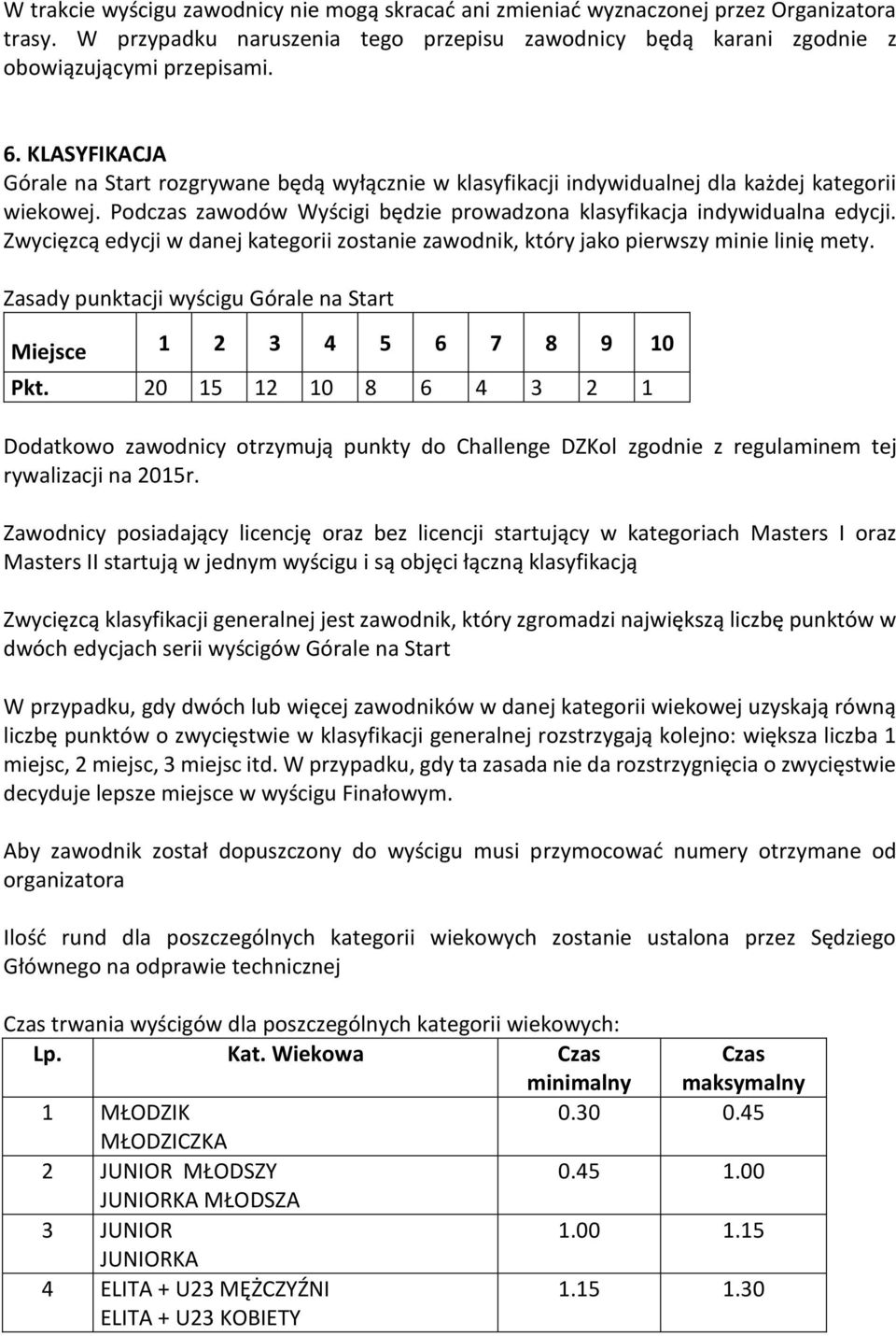 Zwycięzcą edycji w danej kategorii zostanie zawodnik, który jako pierwszy minie linię mety. Zasady punktacji wyścigu Górale na Start Miejsce 1 2 3 4 5 6 7 8 9 10 Pkt.