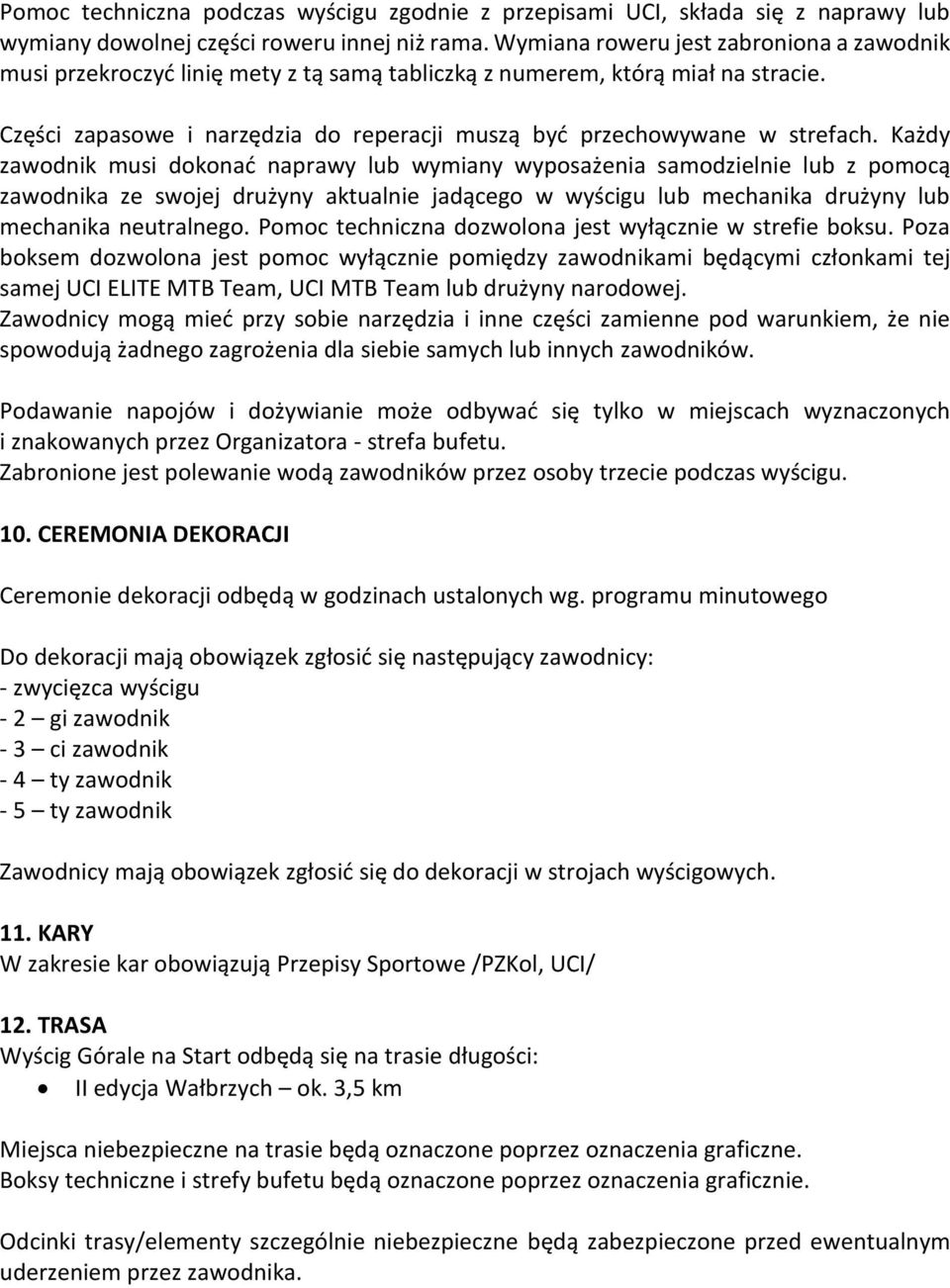 Każdy zawodnik musi dokonać naprawy lub wymiany wyposażenia samodzielnie lub z pomocą zawodnika ze swojej drużyny aktualnie jadącego w wyścigu lub mechanika drużyny lub mechanika neutralnego.