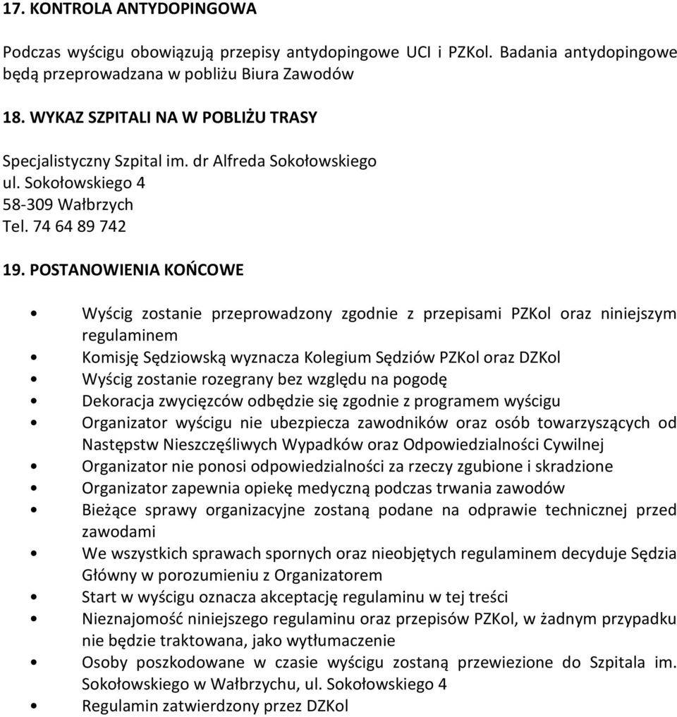 POSTANOWIENIA KOŃCOWE Wyścig zostanie przeprowadzony zgodnie z przepisami PZKol oraz niniejszym regulaminem Komisję Sędziowską wyznacza Kolegium Sędziów PZKol oraz DZKol Wyścig zostanie rozegrany bez