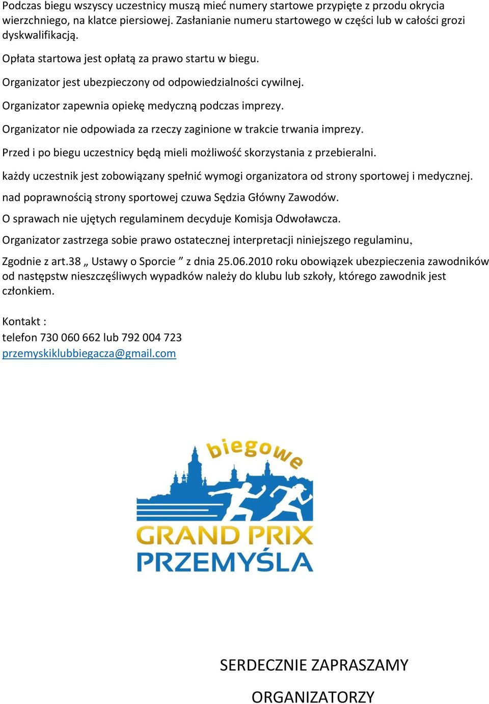 Organizator nie odpowiada za rzeczy zaginione w trakcie trwania imprezy. Przed i po biegu uczestnicy będą mieli możliwość skorzystania z przebieralni.