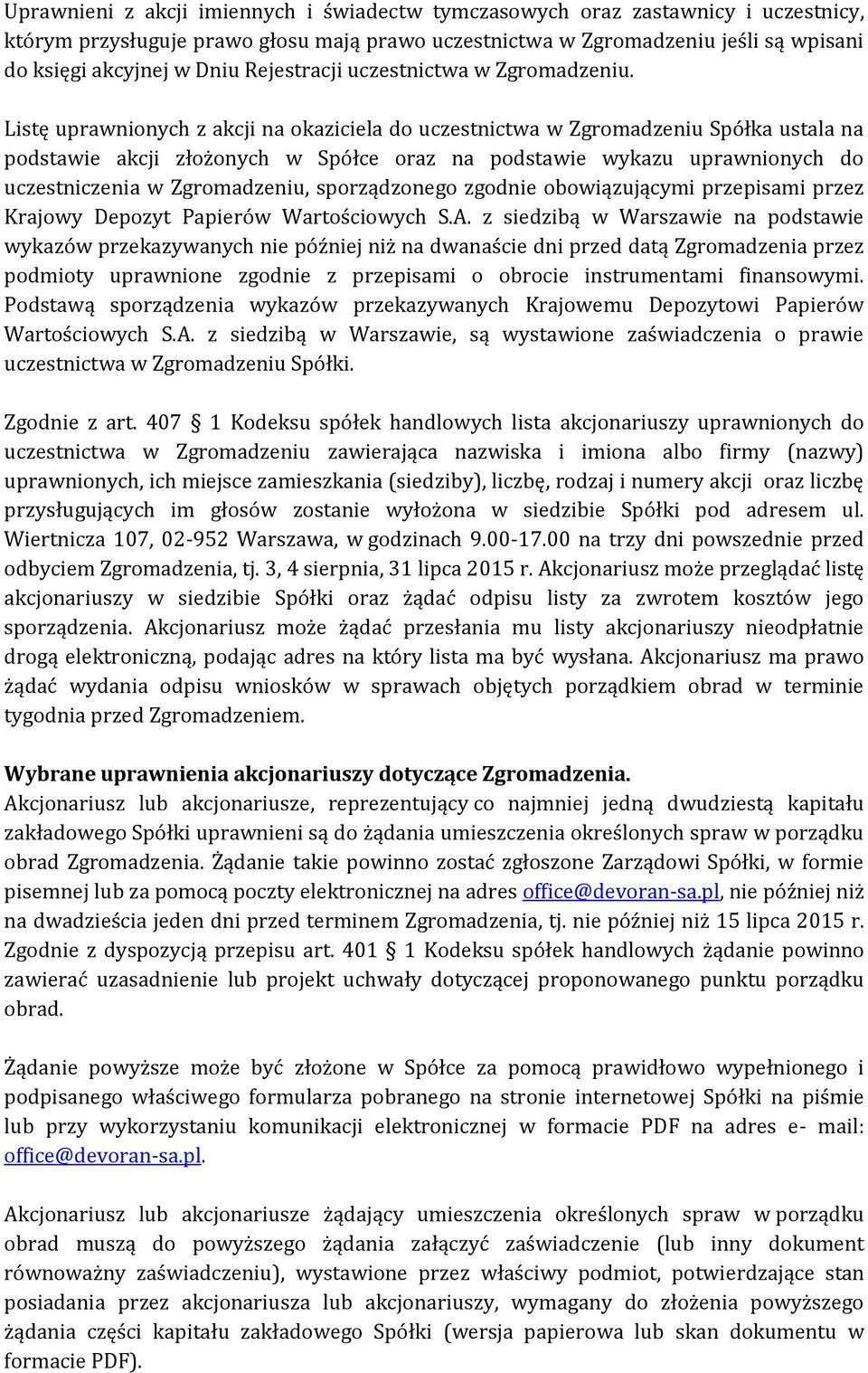 Listę uprawnionych z akcji na okaziciela do uczestnictwa w Zgromadzeniu Spółka ustala na podstawie akcji złożonych w Spółce oraz na podstawie wykazu uprawnionych do uczestniczenia w Zgromadzeniu,