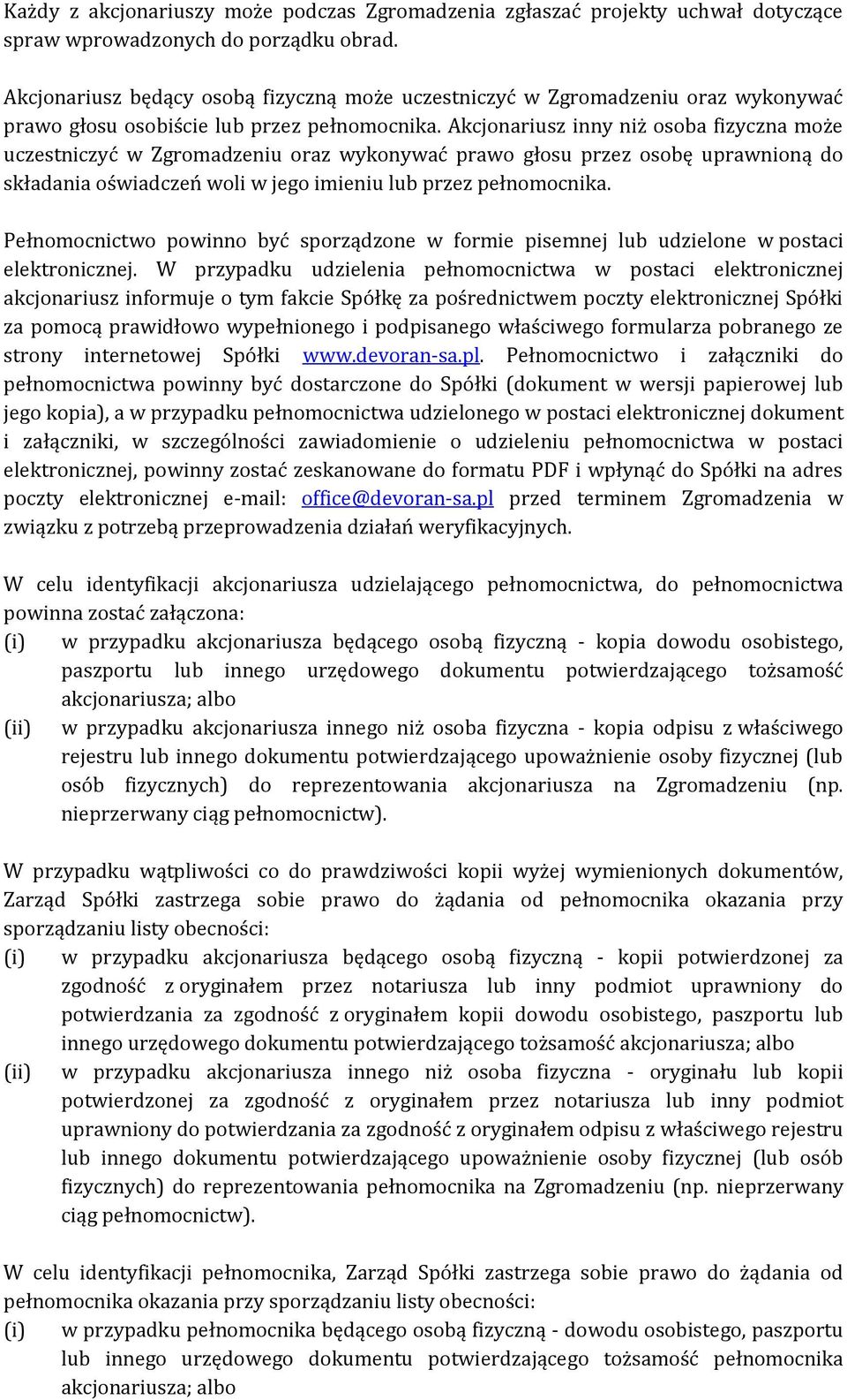 Akcjonariusz inny niż osoba fizyczna może uczestniczyć w Zgromadzeniu oraz wykonywać prawo głosu przez osobę uprawnioną do składania oświadczeń woli w jego imieniu lub przez pełnomocnika.