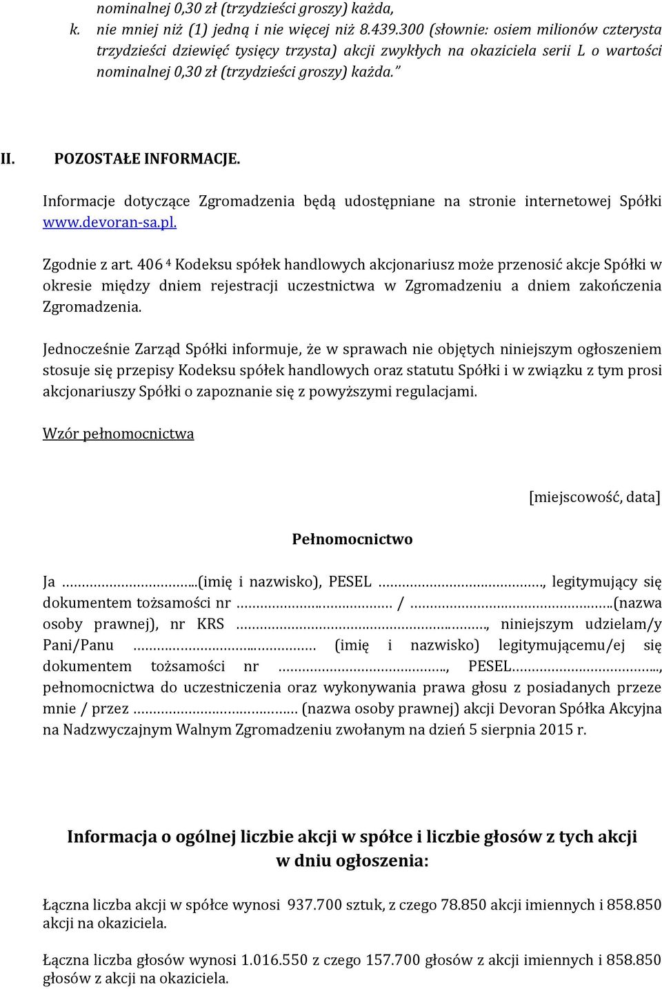 Informacje dotyczące Zgromadzenia będą udostępniane na stronie internetowej Spółki www.devoran-sa.pl. Zgodnie z art.