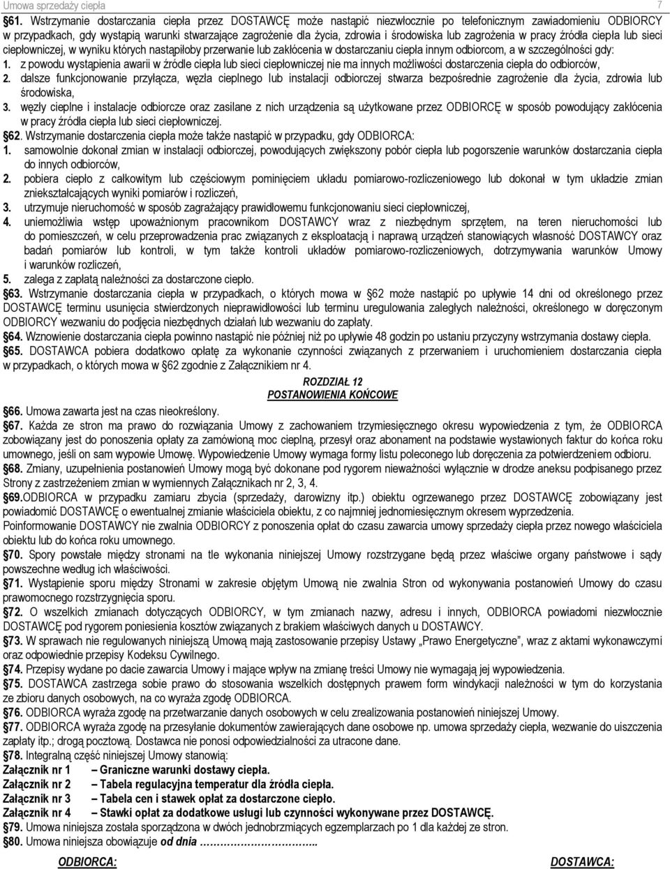 środowiska lub zagrożenia w pracy źródła ciepła lub sieci ciepłowniczej, w wyniku których nastąpiłoby przerwanie lub zakłócenia w dostarczaniu ciepła innym odbiorcom, a w szczególności gdy: 1.
