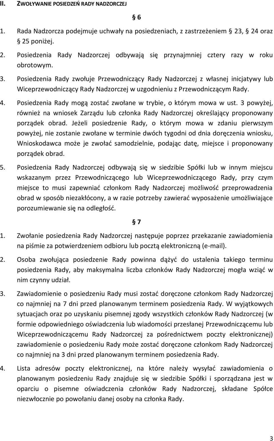 Posiedzenia Rady mogą zostać zwołane w trybie, o którym mowa w ust. 3 powyżej, również na wniosek Zarządu lub członka Rady Nadzorczej określający proponowany porządek obrad.