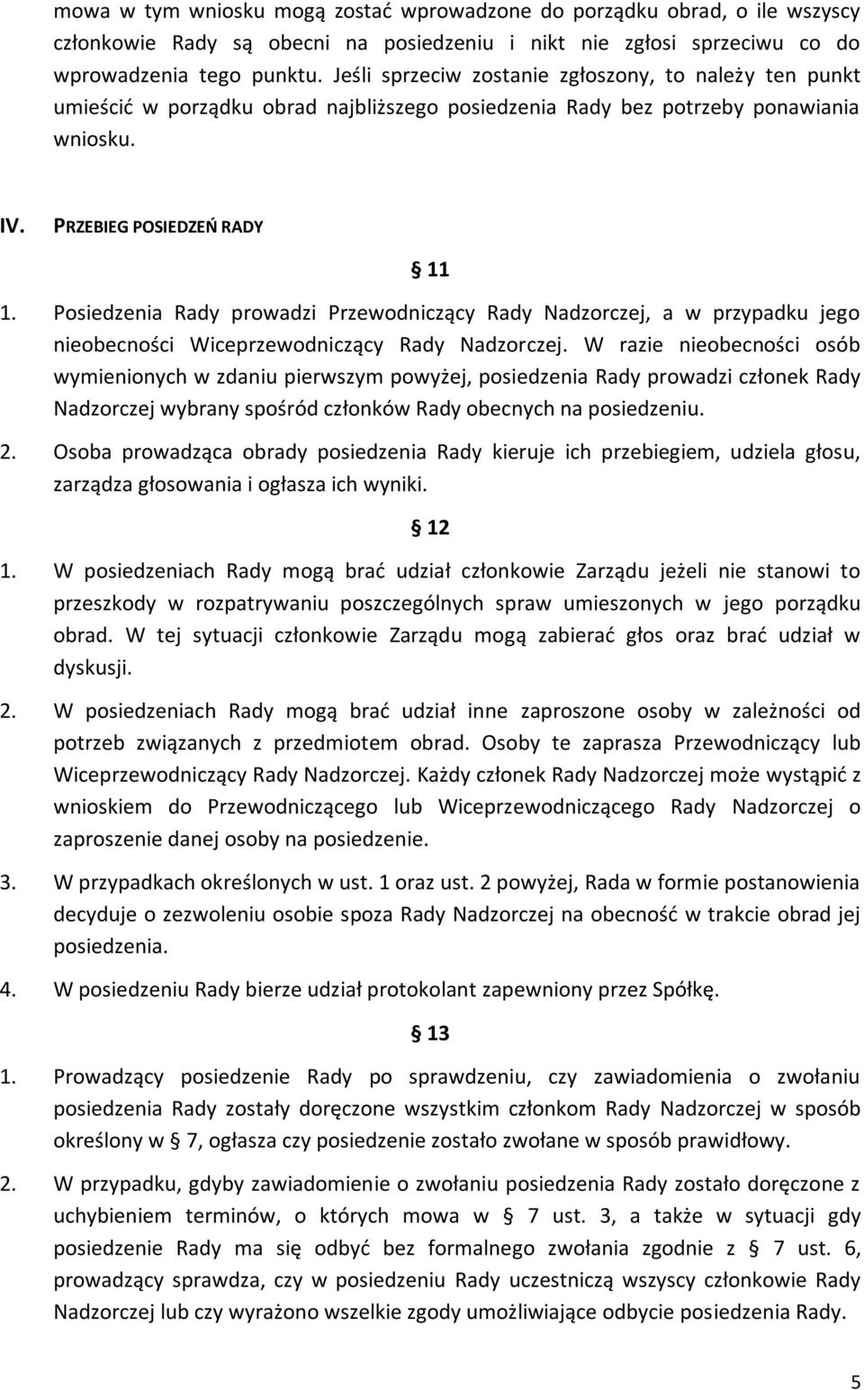 Posiedzenia Rady prowadzi Przewodniczący Rady Nadzorczej, a w przypadku jego nieobecności Wiceprzewodniczący Rady Nadzorczej.